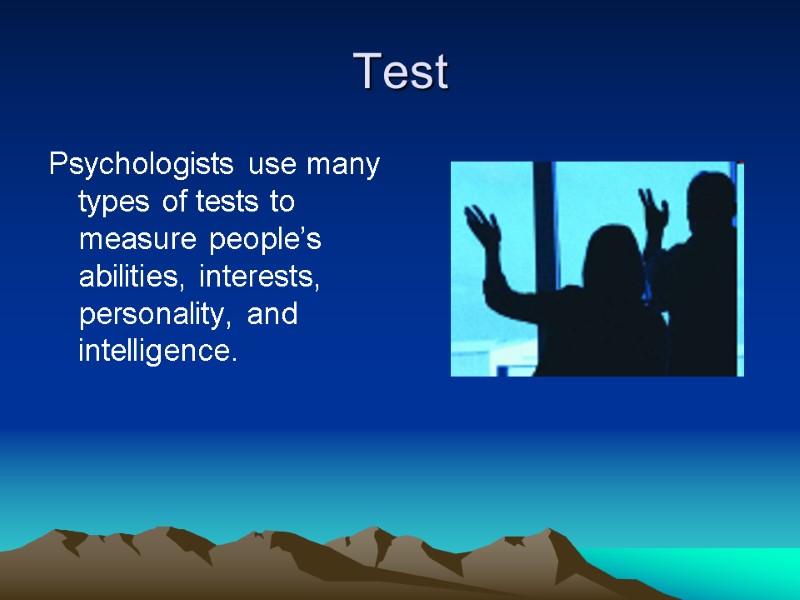 Test Psychologists use many types of tests to measure people’s abilities, interests, personality, and